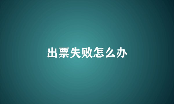 出票失败怎么办