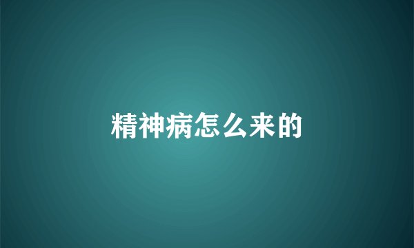 精神病怎么来的