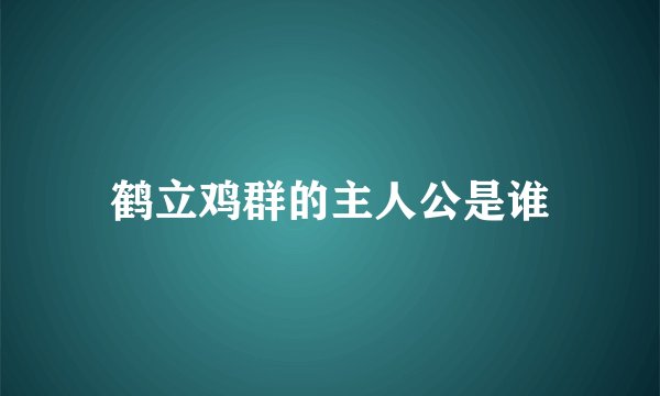 鹤立鸡群的主人公是谁