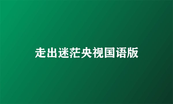 走出迷茫央视国语版