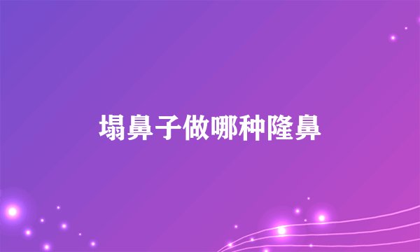 塌鼻子做哪种隆鼻