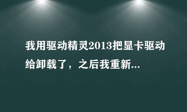 我用驱动精灵2013把显卡驱动给卸载了,之后我重新下了个显卡驱动,安装显卡驱动的时候就跳出对话框,看下