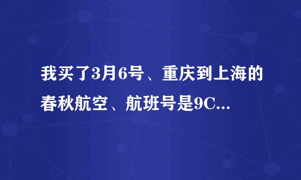 我买了3月6号、重庆到上海的春秋航空、航班号是9C8996的灰机、请问我在哪个值机口去换登机牌啊。