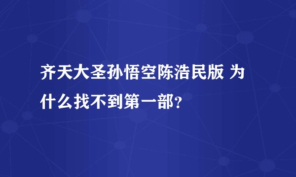 齐天大圣孙悟空陈浩民版 为什么找不到第一部？
