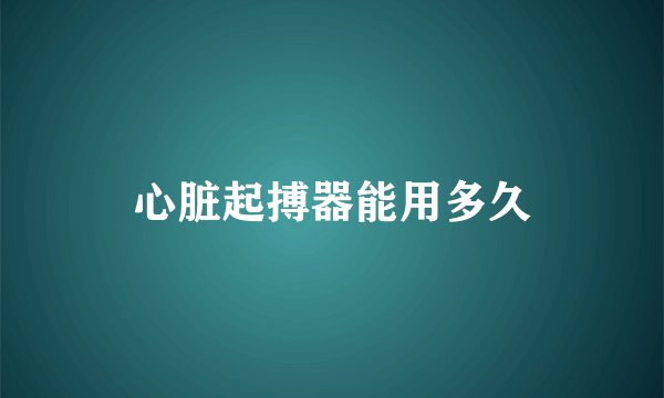 心脏起搏器能用多久