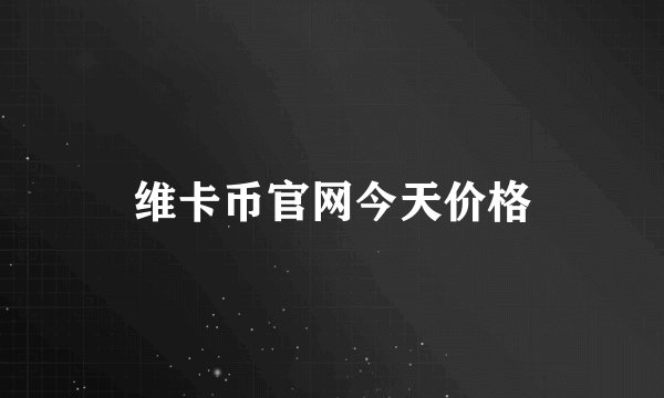 维卡币官网今天价格