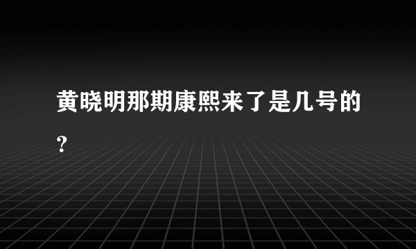 黄晓明那期康熙来了是几号的？