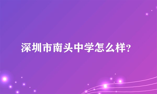 深圳市南头中学怎么样？