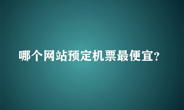 哪个网站预定机票最便宜？