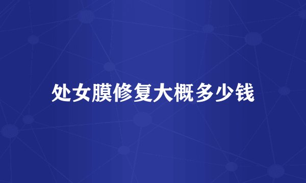 处女膜修复大概多少钱