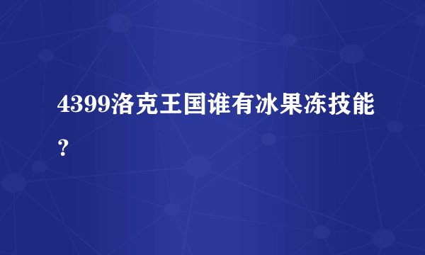 4399洛克王国谁有冰果冻技能？