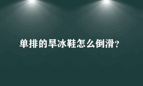 单排的旱冰鞋怎么倒滑？