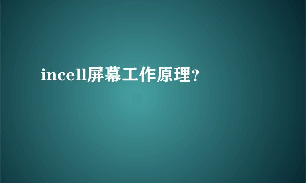 incell屏幕工作原理?