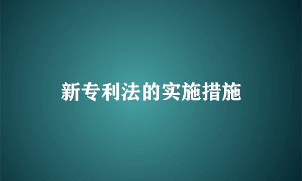 新专利法的实施措施
