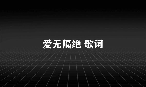 爱无隔绝 歌词