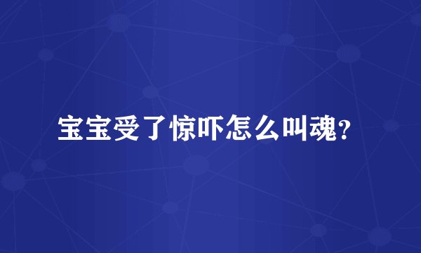 宝宝受了惊吓怎么叫魂？