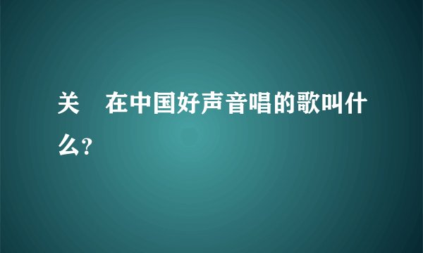 关喆在中国好声音唱的歌叫什么？