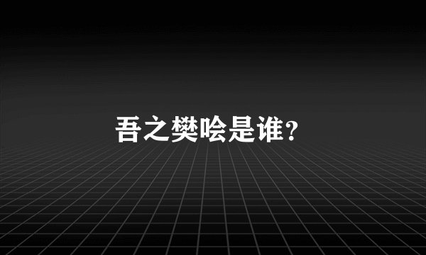 吾之樊哙是谁?