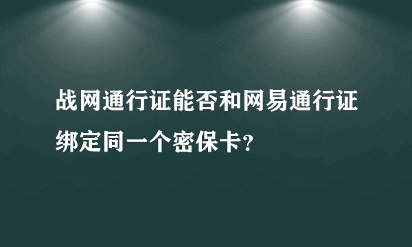 战网通行证能否和网易通行证绑定同一个密保卡？