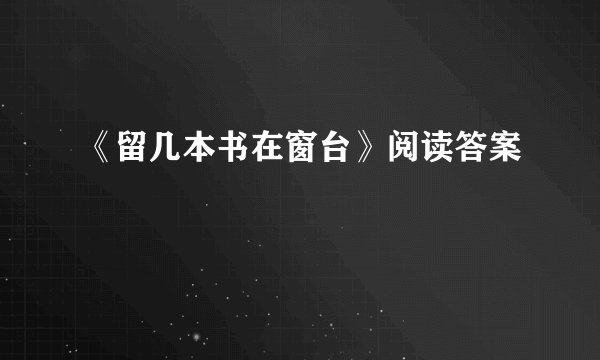《留几本书在窗台》阅读答案