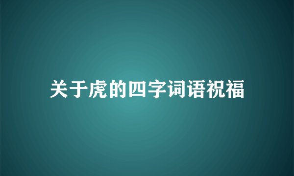 关于虎的四字词语祝福