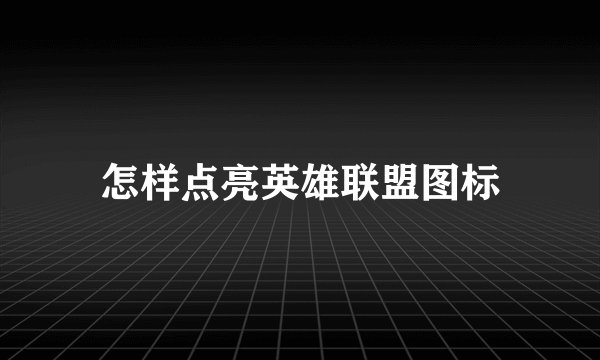 怎样点亮英雄联盟图标