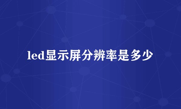 led显示屏分辨率是多少