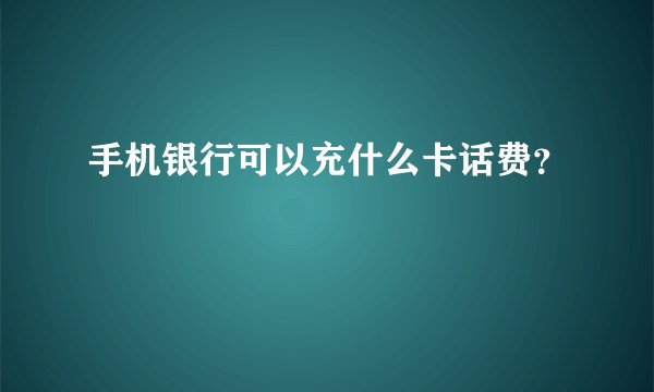 手机银行可以充什么卡话费?
