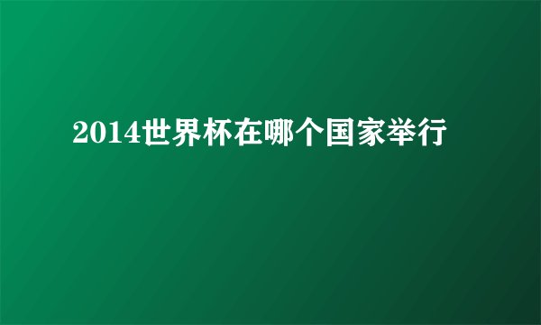 2014世界杯在哪个国家举行