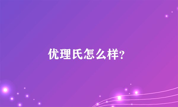 优理氏怎么样?