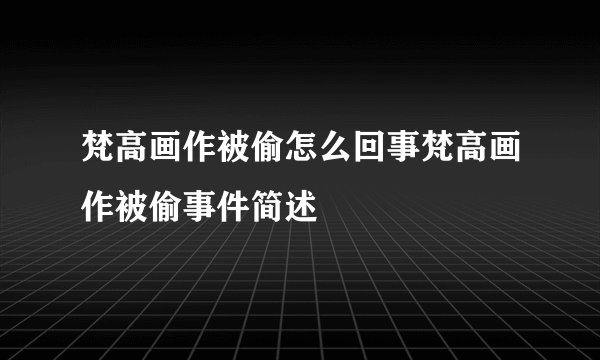 梵高画作被偷怎么回事梵高画作被偷事件简述