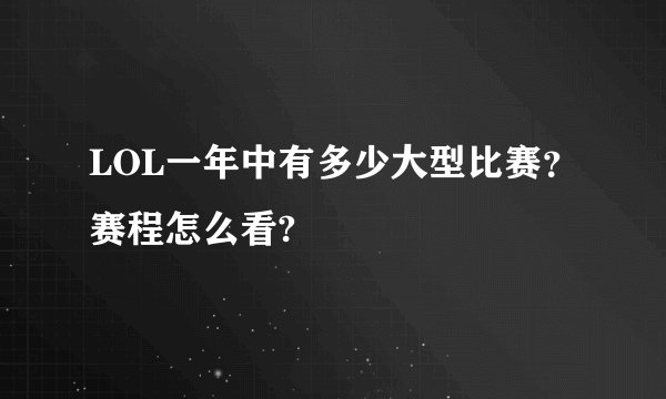 LOL一年中有多少大型比赛？赛程怎么看?