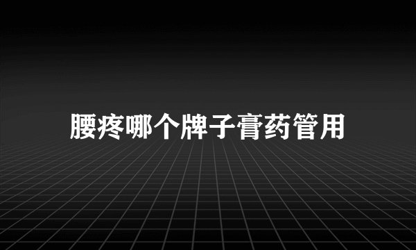 腰疼哪个牌子膏药管用