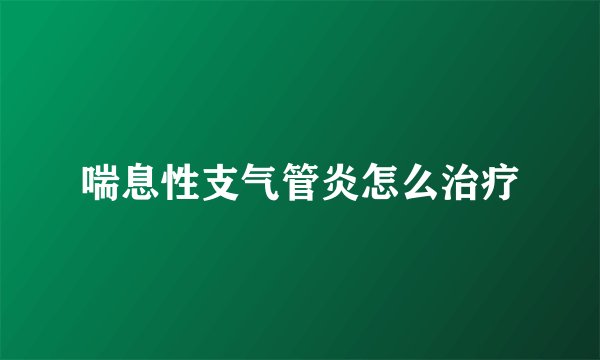 喘息性支气管炎怎么治疗
