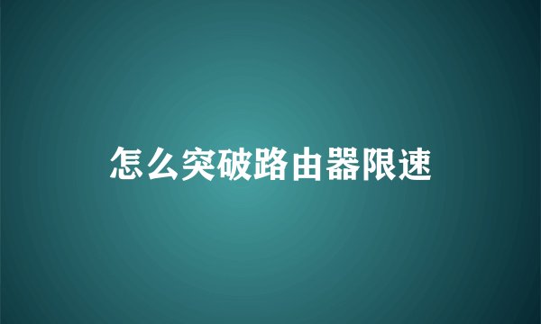 怎么突破路由器限速