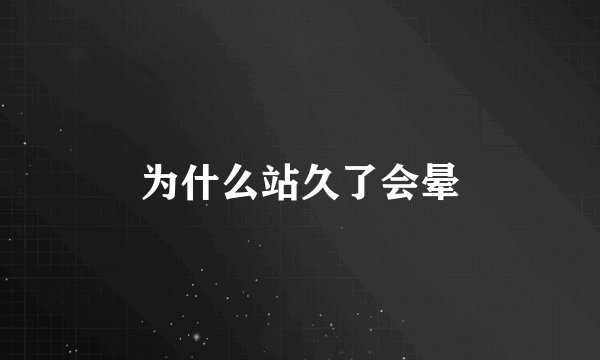 为什么站久了会晕