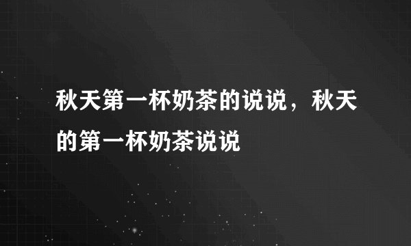 秋天第一杯奶茶的说说，秋天的第一杯奶茶说说