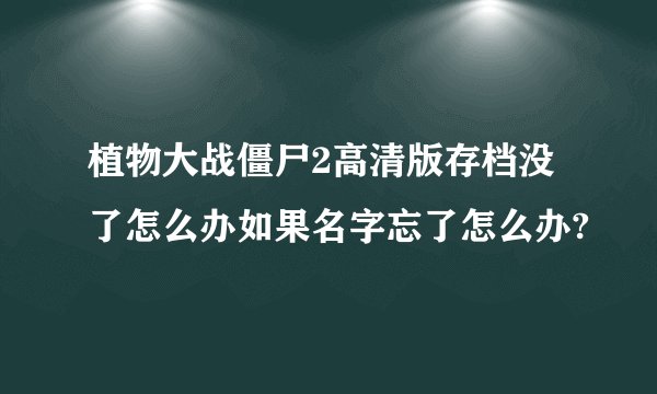 植物大战僵尸2高清版存档没了怎么办如果名字忘了怎么办?