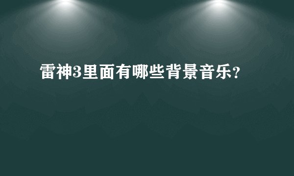 雷神3里面有哪些背景音乐？