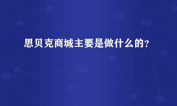 思贝克商城主要是做什么的？