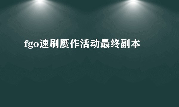 fgo速刷赝作活动最终副本