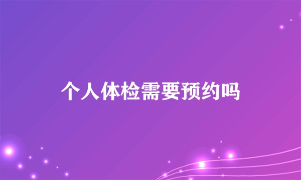 个人体检需要预约吗