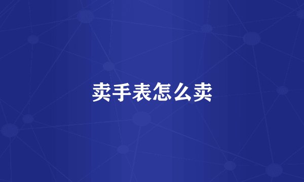 卖手表怎么卖