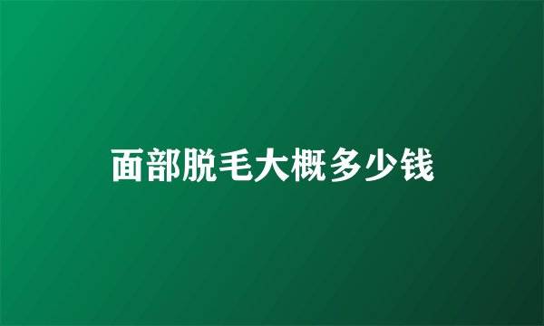 面部脱毛大概多少钱
