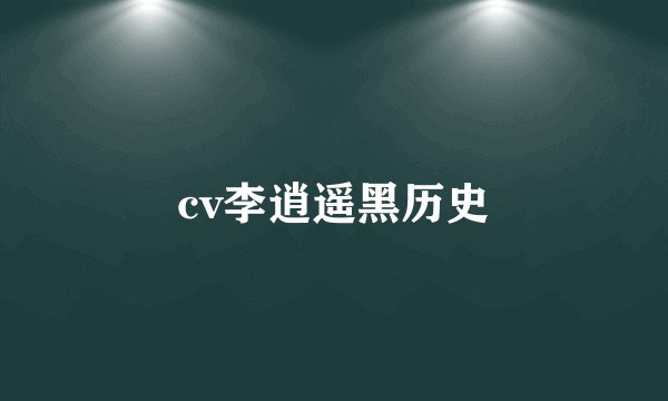 cv李逍遥黑历史