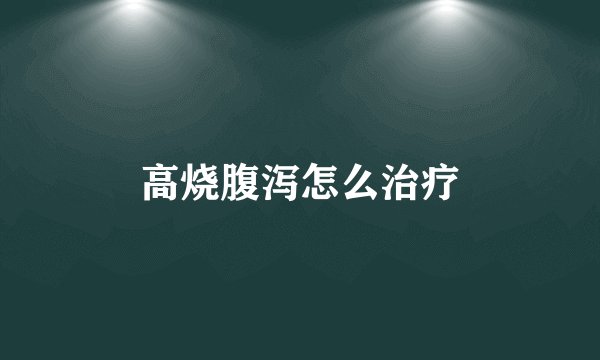 高烧腹泻怎么治疗