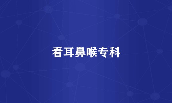 看耳鼻喉专科