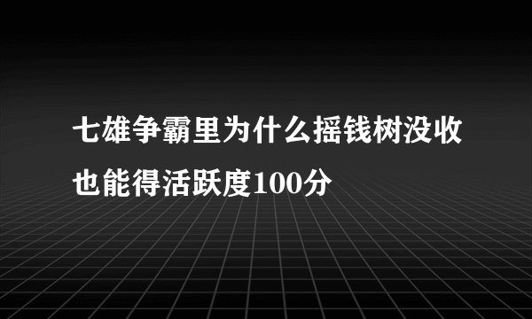 七雄争霸里为什么摇钱树没收也能得活跃度100分