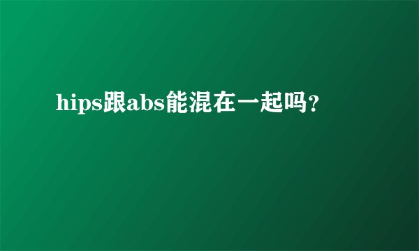 hips跟abs能混在一起吗？