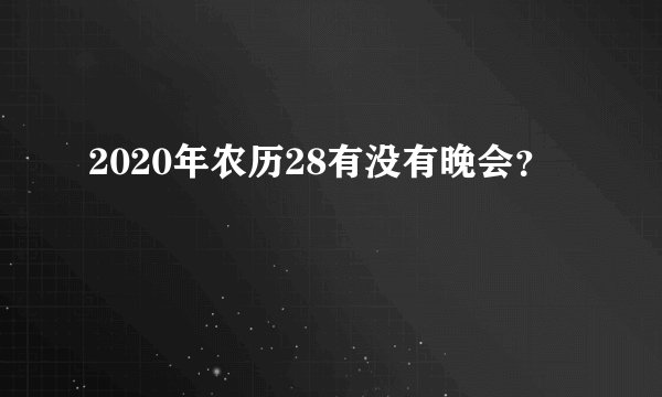 2020年农历28有没有晚会?